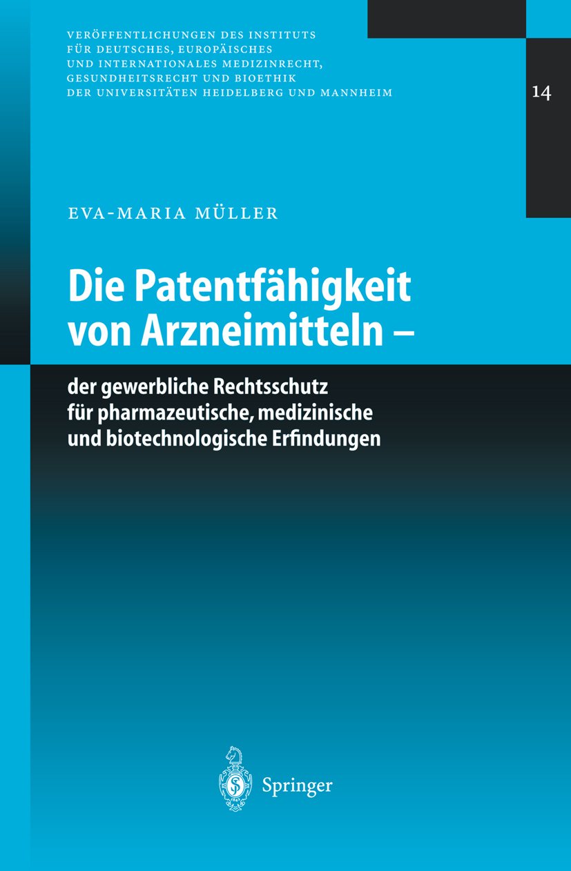 Veröffentlichungen des Instituts für Deutsches, Europäisches und Internationales Medizinrecht, Gesundheitsrecht und Bioethik der Universitäten Heidelberg und Mannheim: Der gewerbliche Rechtsschutz für pharmazeutische, medizinische und biotechnologische...