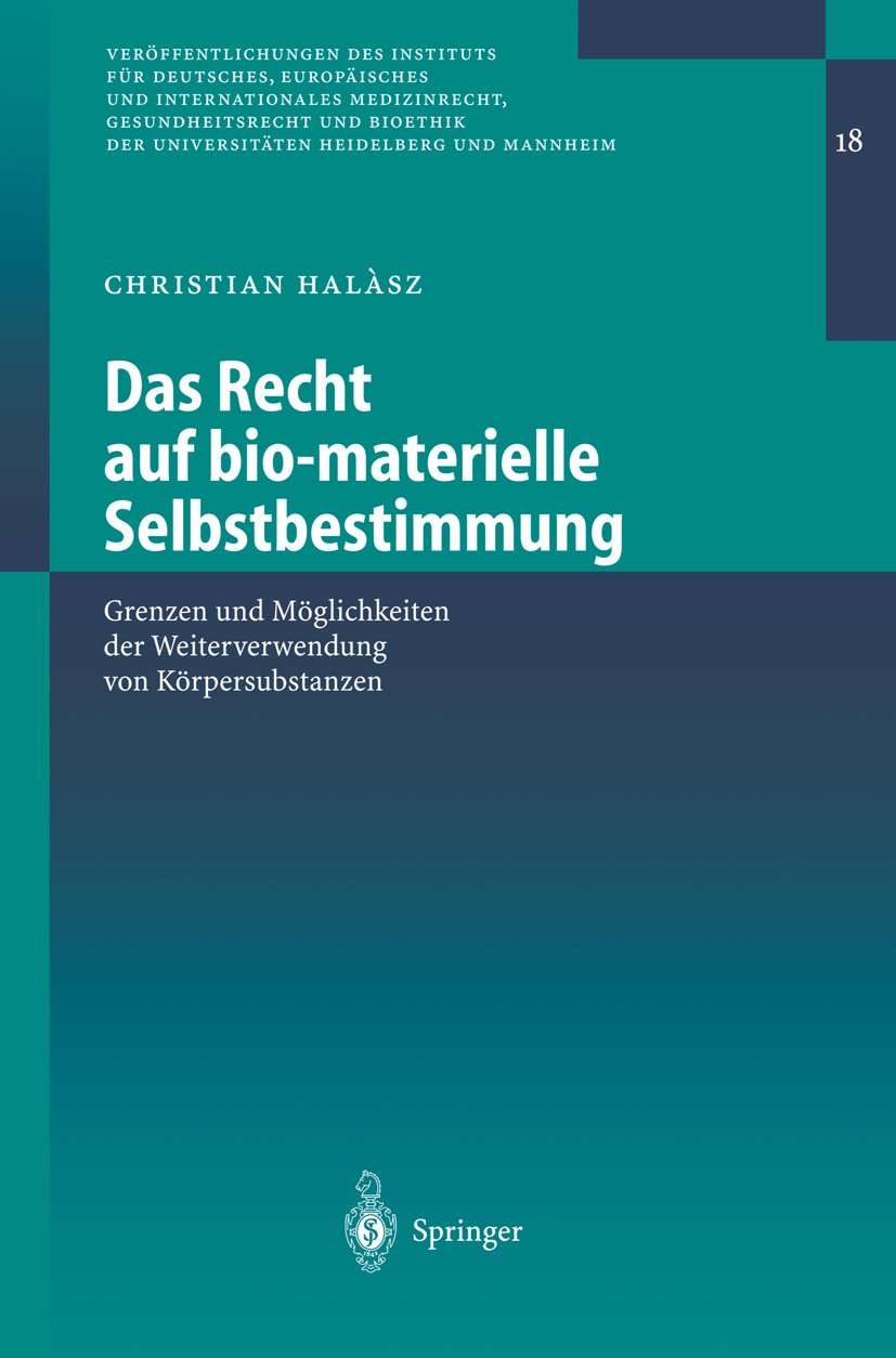 Veröffentlichungen des Instituts für Deutsches, Europäisches und Internationales Medizinrecht, Gesundheitsrecht und Bioethik der Universitäten Heidelberg und Mannheim: Grenzen und Möglichkeiten der Weiterverwendung von Körpersubstanzen