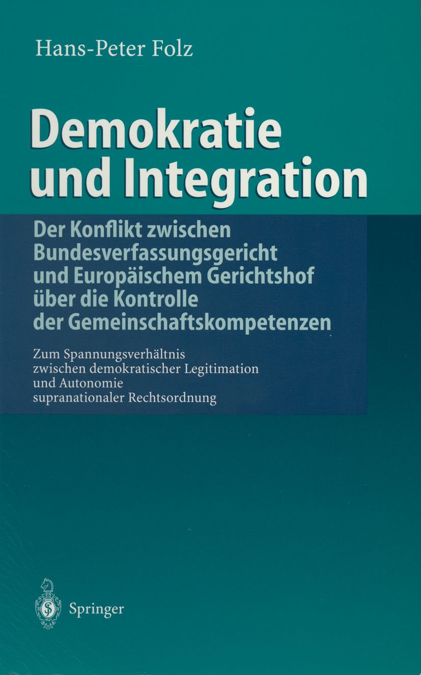 Demokratie und Integration: Der Konflikt zwischen Bundesverfassungsgericht und Europäischem Gerichtshof über die Kontrolle der Gemeinschaftskompetenzen