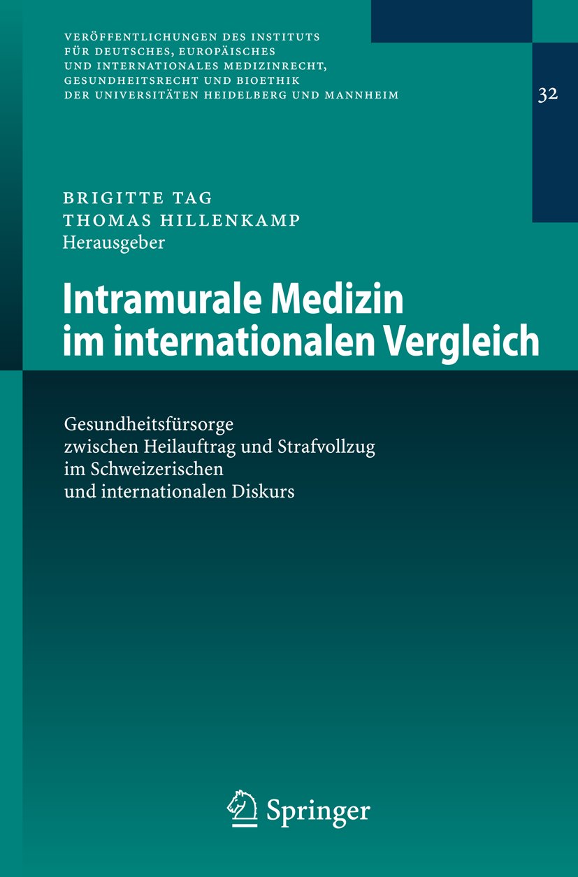 Veröffentlichungen des Instituts für Deutsches, Europäisches und Internationales Medizinrecht, Gesundheitsrecht und Bioethik der Universitäten Heidelberg und Mannheim: Gesundheitsfürsorge zwischen Heilauftrag und Strafvollzug im Schweizerischen und int...