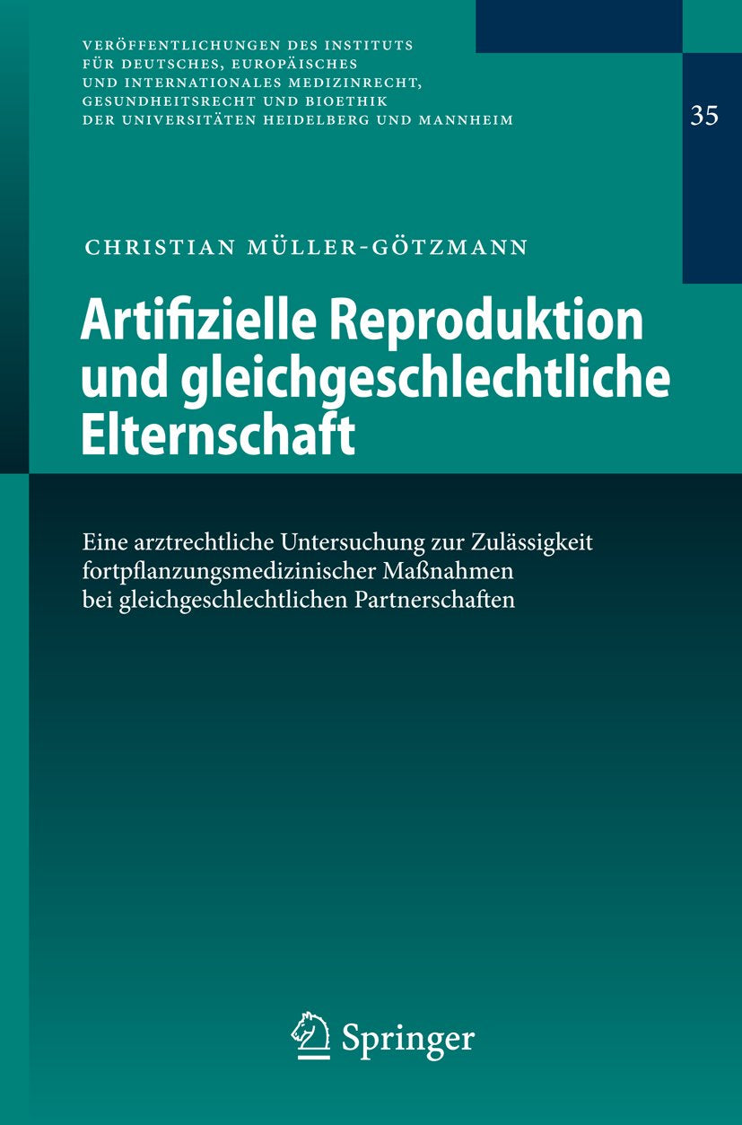 Veröffentlichungen des Instituts für Deutsches, Europäisches und Internationales Medizinrecht, Gesundheitsrecht und Bioethik der Universitäten Heidelberg und Mannheim: Eine arztrechtliche Untersuchung zur Zulässigkeit fortpflanzungsmedizinischer Maßnah...