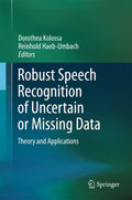 Robust Speech Recognition of Uncertain or Missing Data