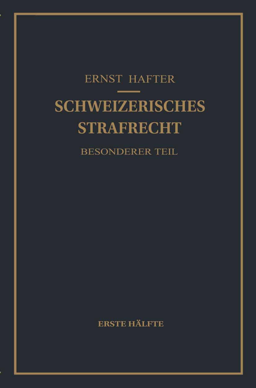 Schweizerisches Strafrecht. Besonderer Teil: Erste Hälfte: Delikte Gegen Leib und Leben, Gegen die Freiheit, Gegen das Geschlechtsleben, Gegen die Ehre, Gegen das Vermögen