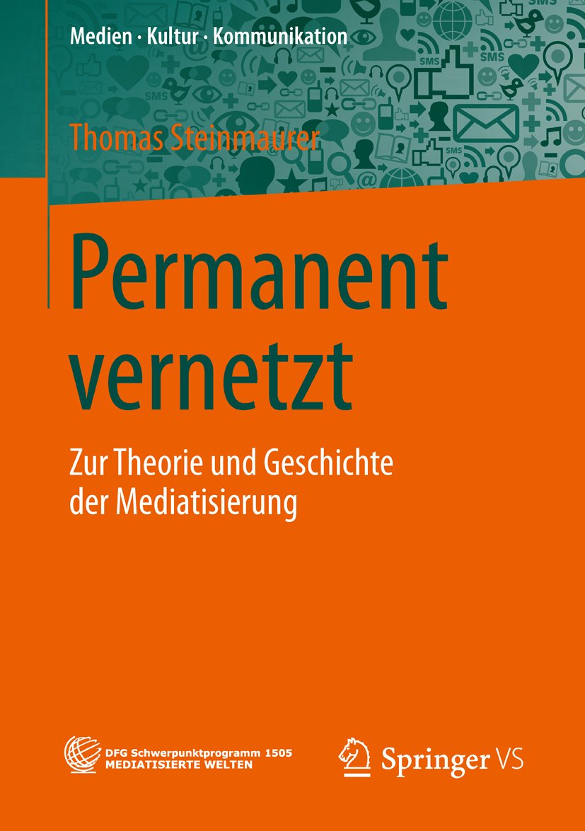 Medien • Kultur • Kommunikation: Zur Theorie und Geschichte der Mediatisierung