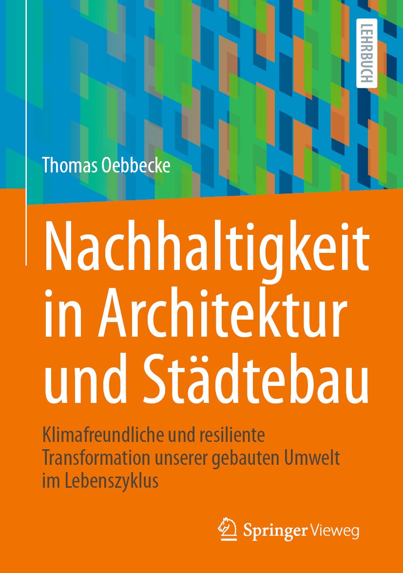 Nachhaltigkeit in Architektur und Städtebau: Klimafreundliche und resiliente Transformation unserer gebauten Umwelt im Lebenszyklus