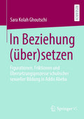 In Beziehung (über)setzen: Figurationen, Friktionen und Übersetzungsprozesse schulischer sexueller Bildung in Addis Abeba