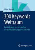 300 Keywords Weltraum: Der Weltraum aus technischer, wirtschaftlicher und ethischer Sicht