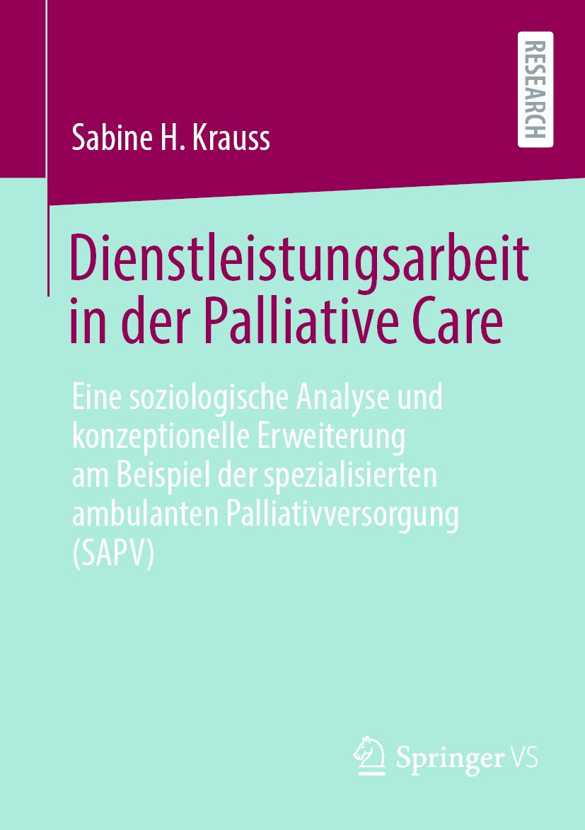 Dienstleistungsarbeit in der Palliative Care: Eine soziologische Analyse und konzeptionelle Erweiterung am Beispiel der spezialisierten ambulanten Palliativversorgung (SAPV)