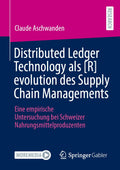 Distributed Ledger Technology als [R]evolution des Supply Chain Managements: Eine empirische Untersuchung bei Schweizer Nahrungsmittelproduzenten