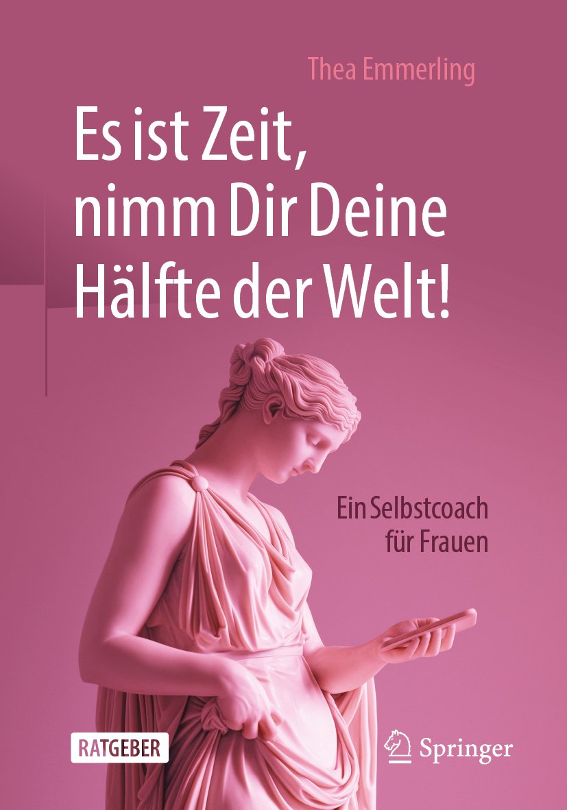 Es ist Zeit, nimm Dir Deine Hälfte der Welt!: Ein Selbstcoach für Frauen