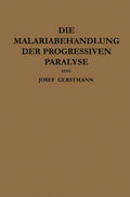 Die Malariabehandlung der Progressiven Paralyse: Unspezifische Therapie der Metalues des Zentralnervensystems Mittels Künstlicher Erzeugung Einer Akuten Infektionskrankheit