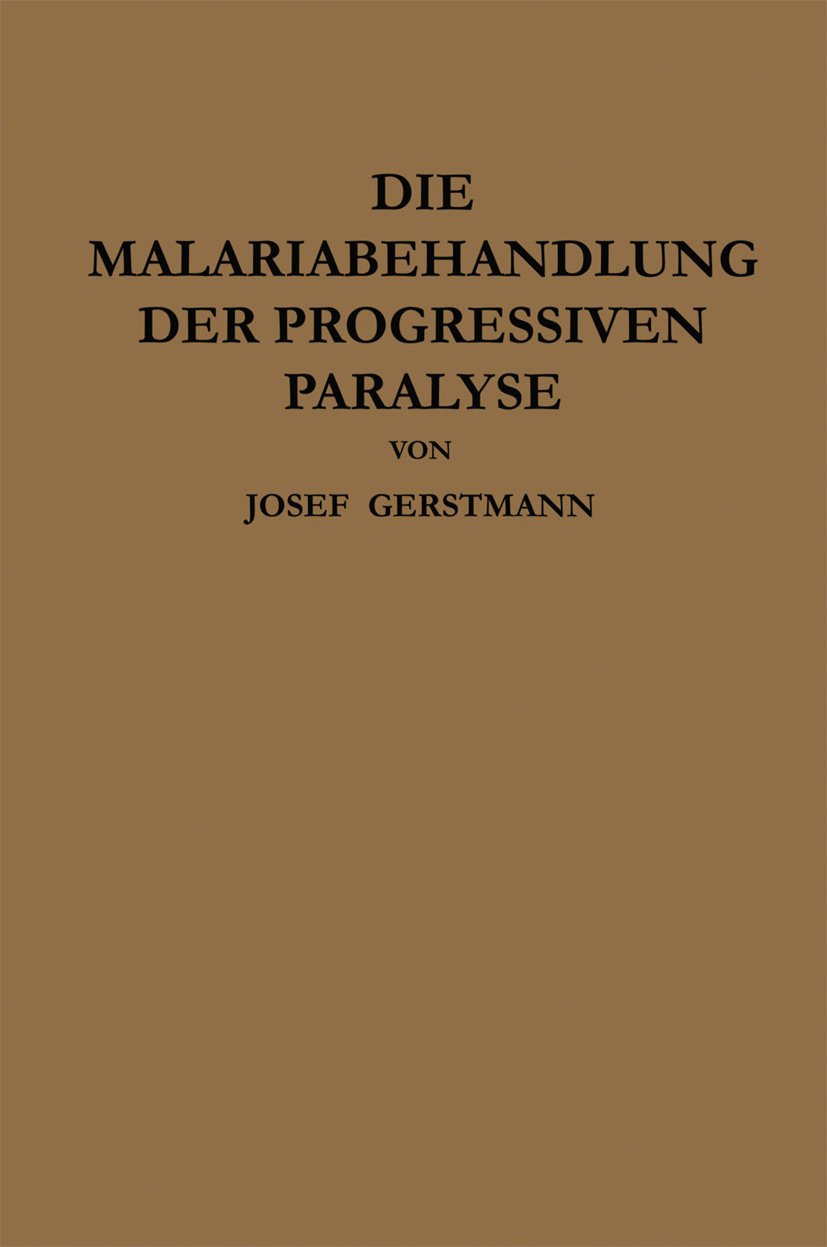 Die Malariabehandlung der Progressiven Paralyse: Unspezifische Therapie der Metalues des Zentralnervensystems Mittels Künstlicher Erzeugung Einer Akuten Infektionskrankheit