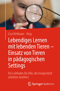 Lebendiges Lernen mit lebenden Tieren – Einsatz von Tieren in pädagogischen Settings: Ein Leitfaden für Alle, die tiergestützt arbeiten (wollen)