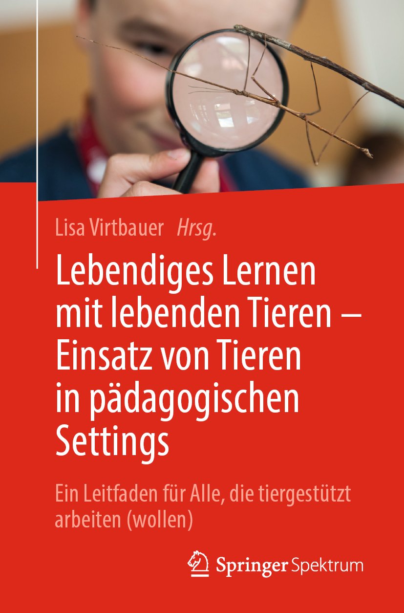 Lebendiges Lernen mit lebenden Tieren – Einsatz von Tieren in pädagogischen Settings: Ein Leitfaden für Alle, die tiergestützt arbeiten (wollen)