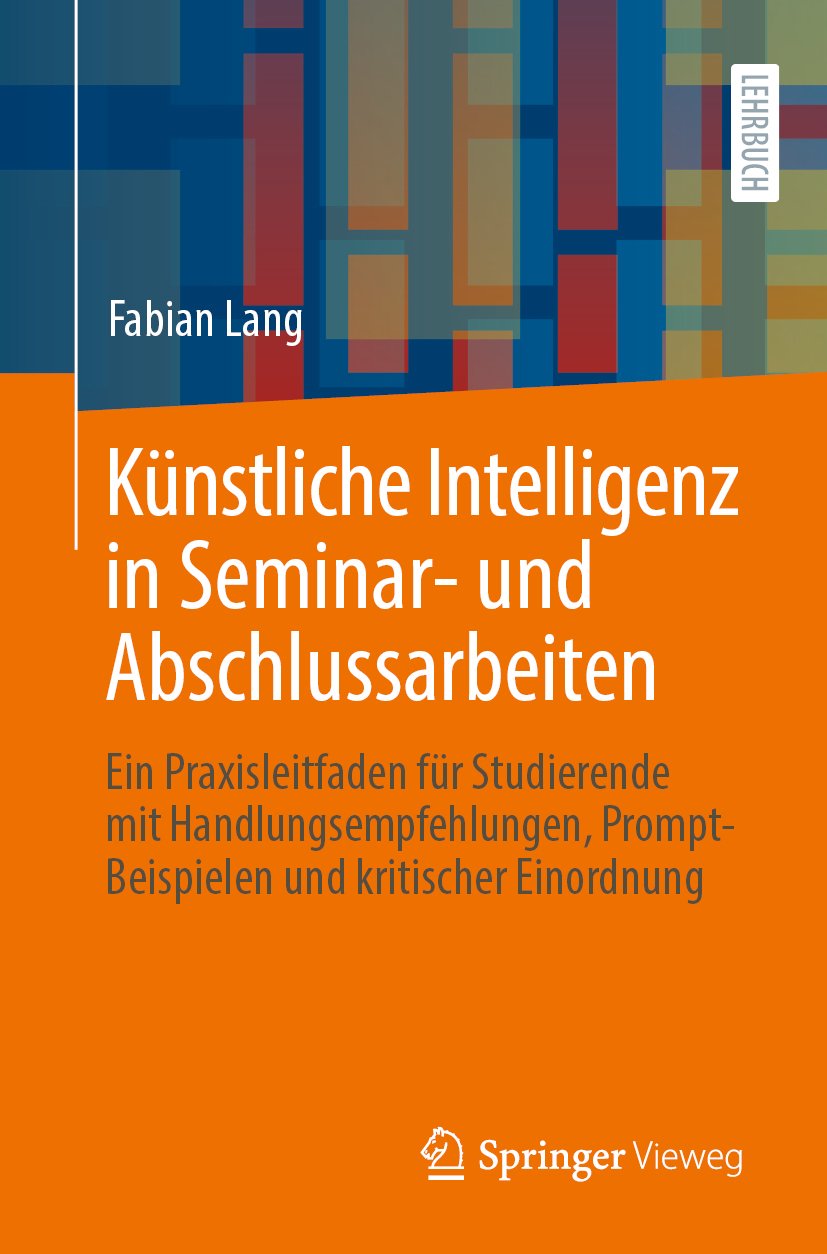 Künstliche Intelligenz in Seminar- und Abschlussarbeiten: Ein Praxisleitfaden für Studierende mit Handlungsempfehlungen, Prompt-Beispielen und kritischer Einordnung