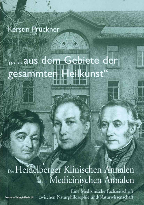 "Aus dem Gebiete der gesammten Heilkunst...": Die Heidelberger Klinischen Annalen und die Medicinischen Annalen. Eine medizinische Fachzeitschrift zwischen Naturphilosophie und Naturwissenschaft