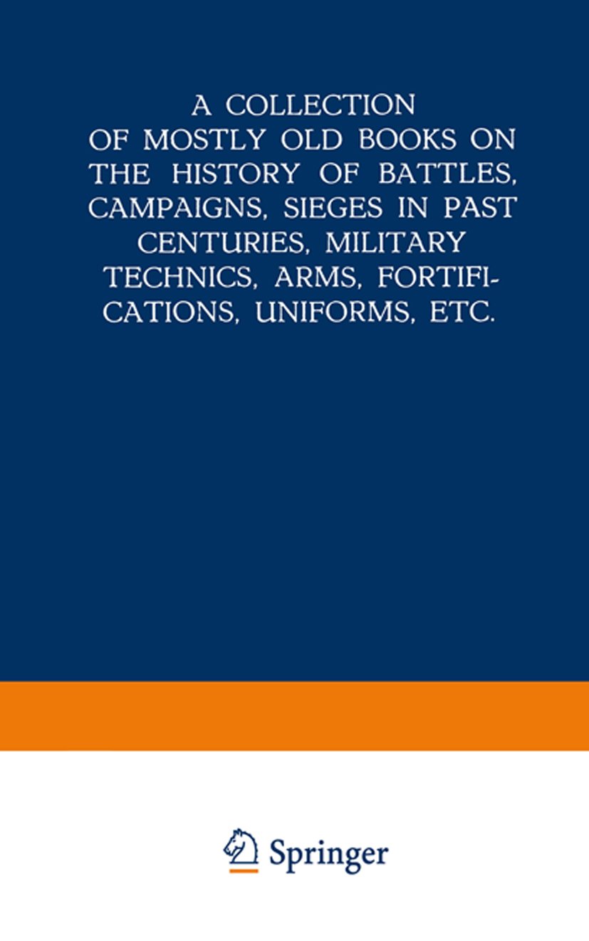 A Collection of Mostly Old Books on the History of Battles, Campaigns, Sieges in Past Centuries, Military Technics, Arms, Fortifications, Uniforms, Etc.