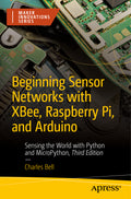 Beginning Sensor Networks with XBee, Raspberry Pi, and Arduino