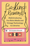 Be Kind; Rewind! (Re)Introducing Fun Retro Media and Vintage Technology to Libraries