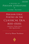 Persian Lyric Poetry in the Classical Era, 800-1500: Ghazals, Panegyrics and Quatrains