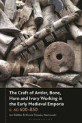 Craft of Antler, Bone, Horn and Ivory Working in the Early Medieval Emporia c. AD 600-850