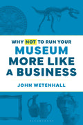 Why Not to Run Your Museum More Like a Business