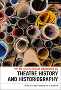 Methuen Drama Handbook of Theatre History and Historiography