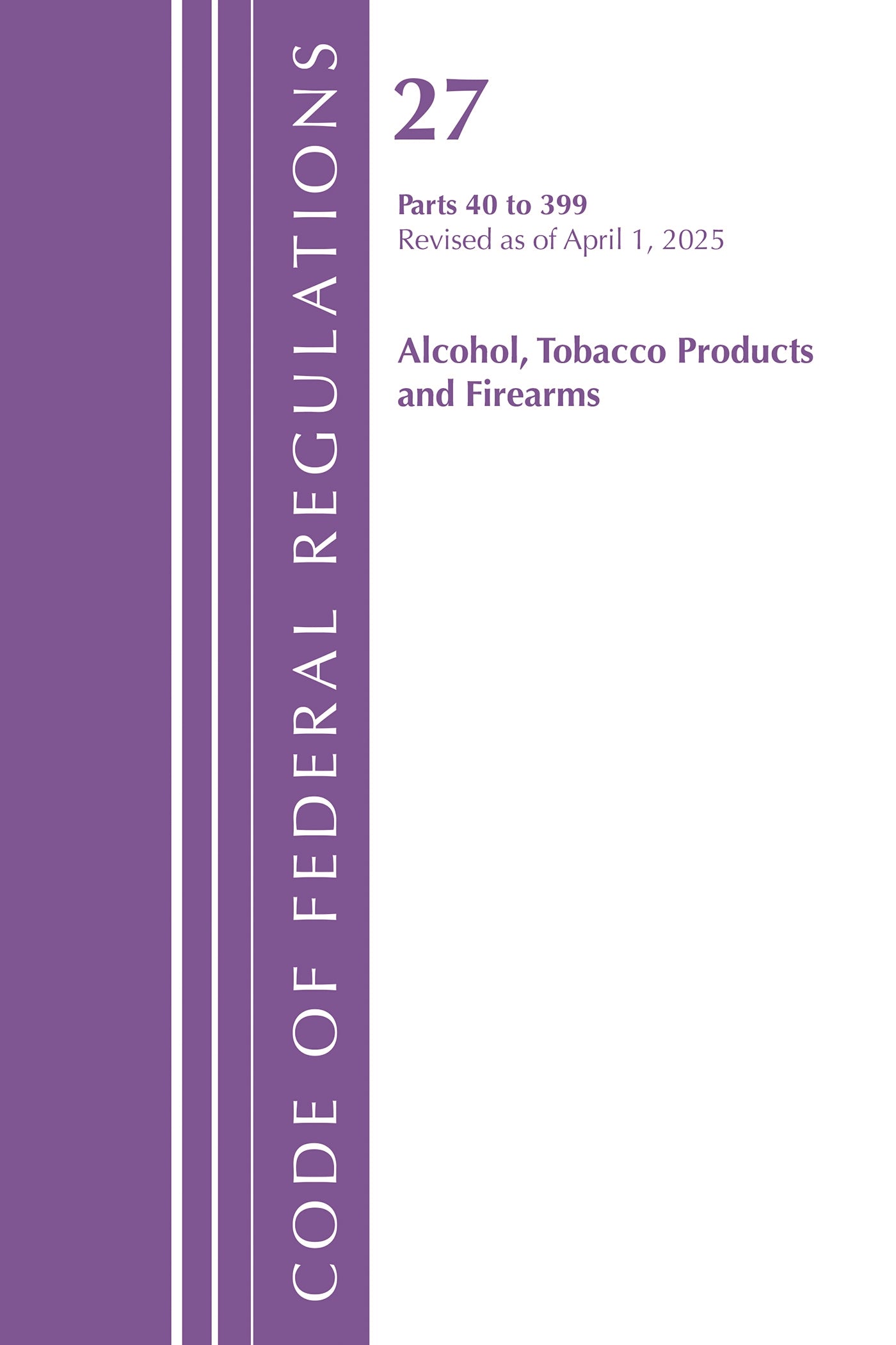 Code of Federal Regulations, Title 27 Alcohol Tobacco Products and Firearms 40-399, Revised as of April 1, 2025