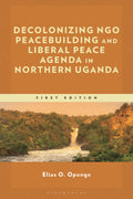 Decolonizing NGO Peacebuilding and Liberal Peace Agenda in Northern Uganda