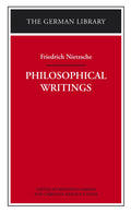 Philosophical Writings: Friedrich Nietzsche