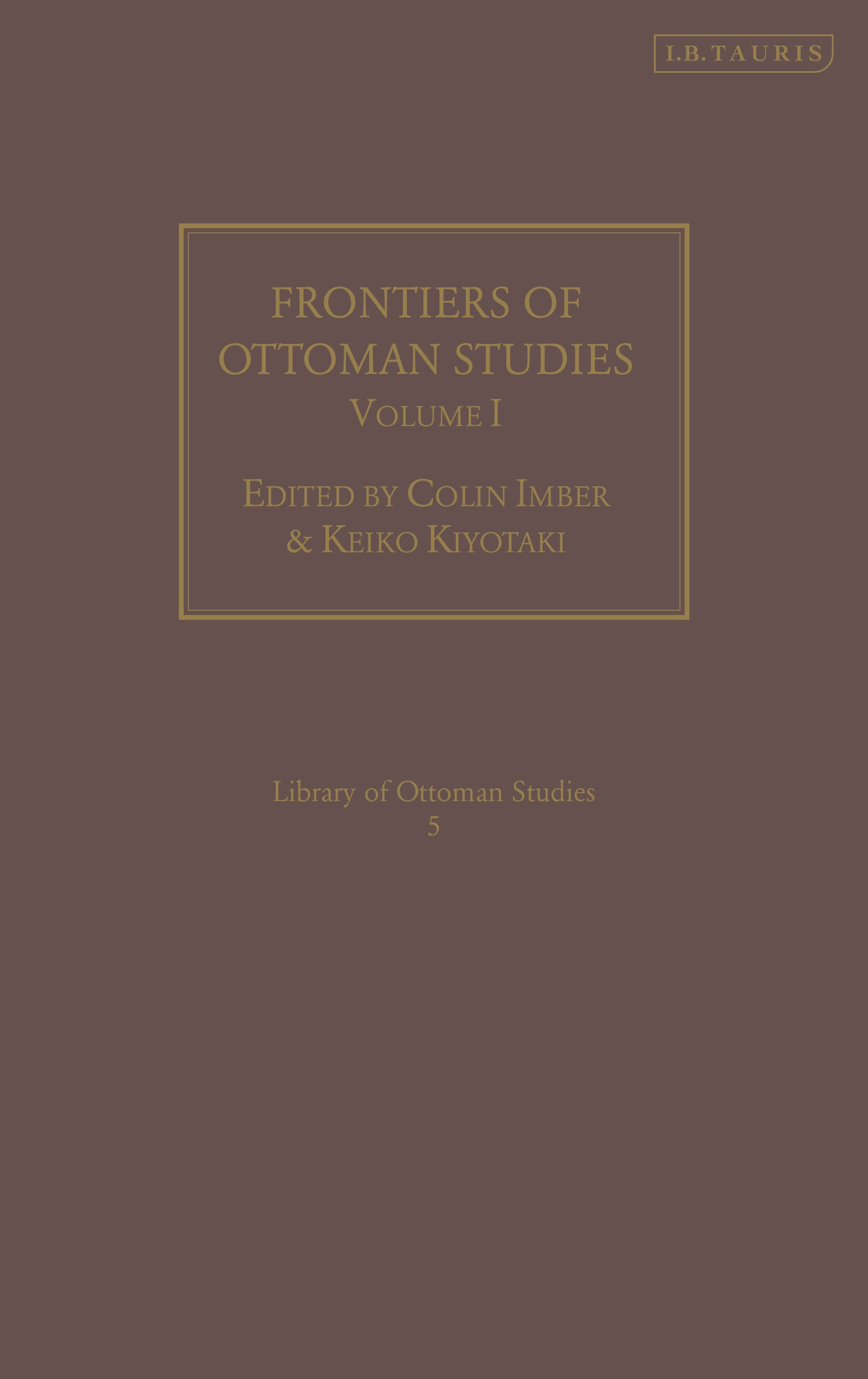Frontiers of Ottoman Studies: Volume I