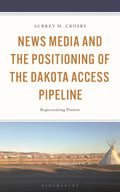 News Media and the Positioning of the Dakota Access Pipeline