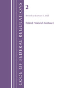 Code of Federal Regulations, Title 02 Federal Financial Assistance, Revised as of January 1, 2025
