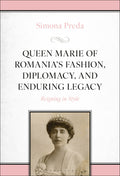 Queen Marie of Romania's Fashion, Diplomacy, and Enduring Legacy