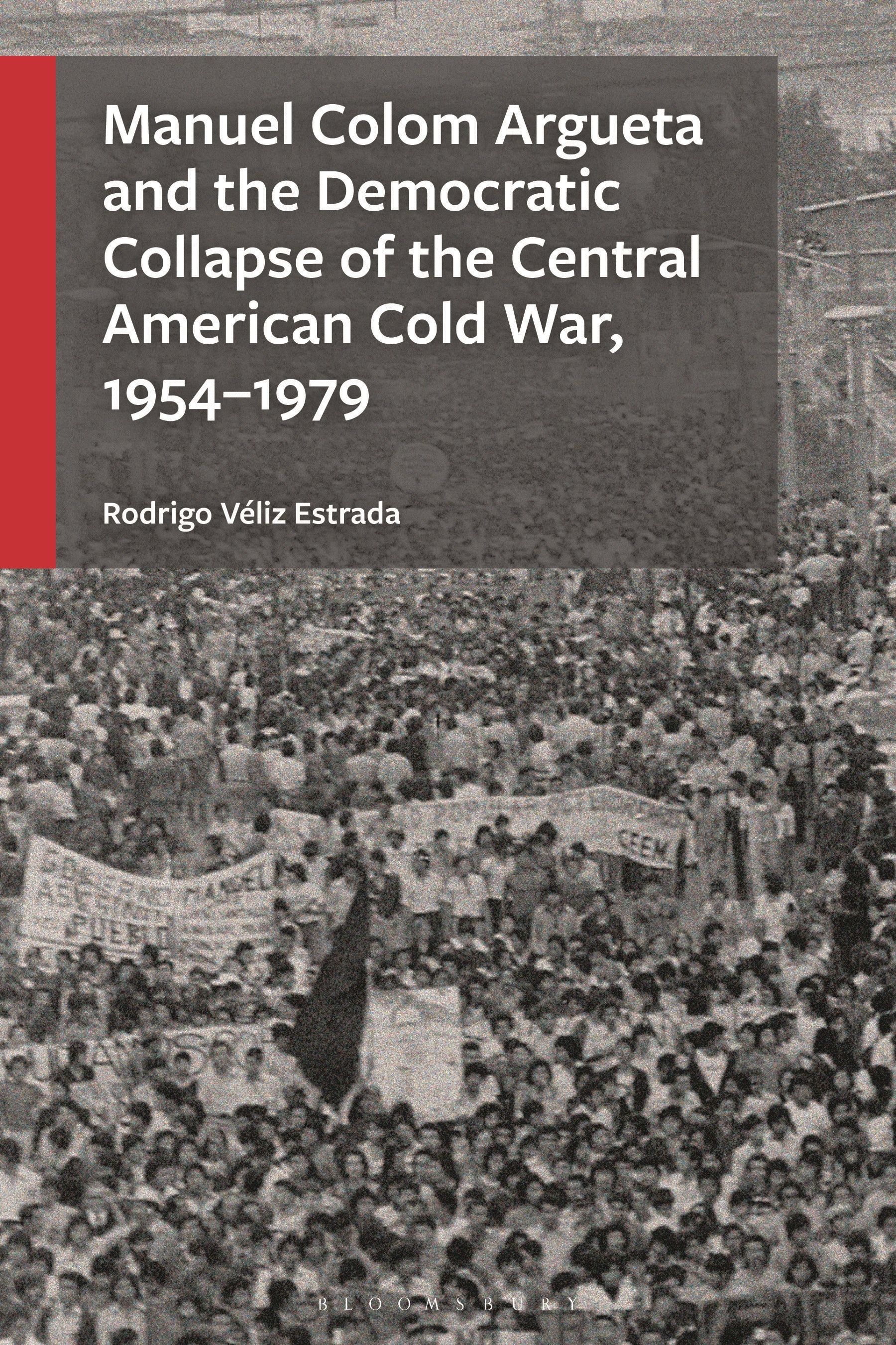 Manuel Colom Argueta and the Democratic Collapse of the Central American Cold War, 1954–1979