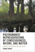 Posthumanist Representations of Consciousness, Nature, and Matter
