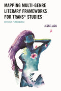 Mapping Multi-Genre Literary Frameworks for Trans* Studies
